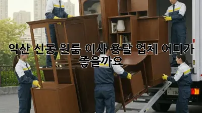 익산 신동 원룸 이사, 용달 업체 어디가 좋을까요?